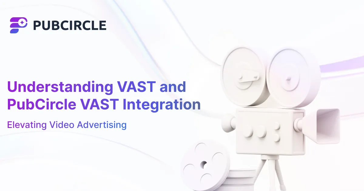 Elevating Video Advertising: Understanding VAST and PubCircle VAST Integration