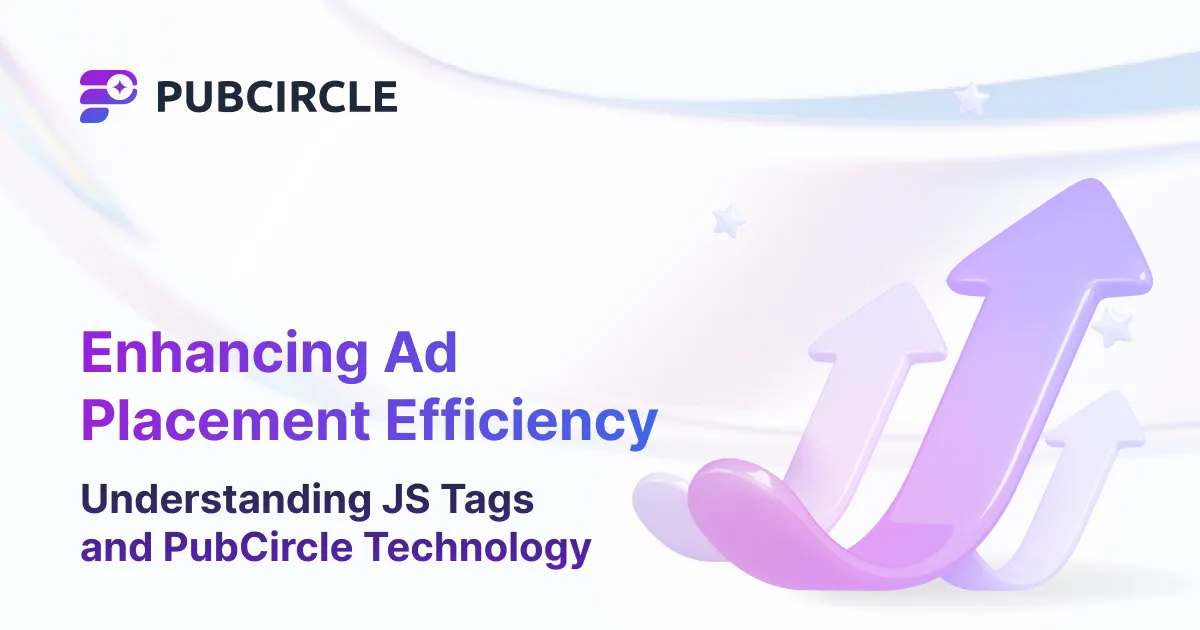 Enhancing Ad Placement Efficiency: Understanding JS Tags and PubCircle Technology