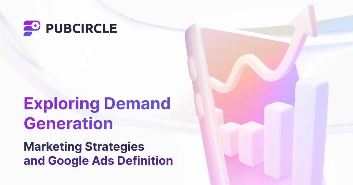 Exploring Demand Generation: Marketing Strategies and Google Ads Definition